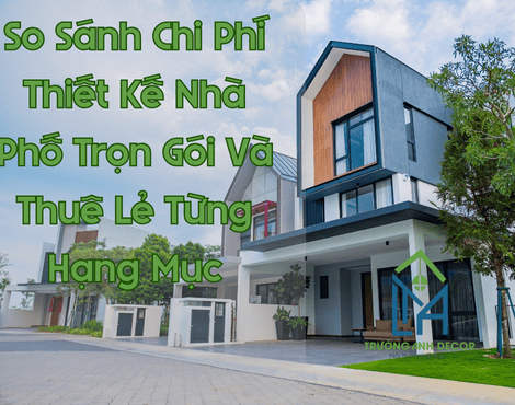 So Sánh Chi Phí Thiết Kế Nhà Phố Trọn Gói Và Thuê Riêng Lẻ Từng Hạng Mục